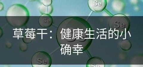 草莓干：健康生活的小确幸(草莓干百度百科)